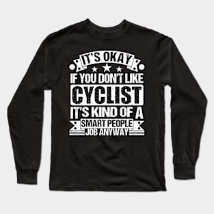 Cyclist lover It's Okay If You Don't Like Cyclist It's Kind Of A Smart People job Anyway Long Sleeve T-Shirt